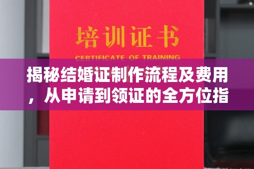 梁山揭秘结婚证制作流程及费用，从申请到领证的全方位指南